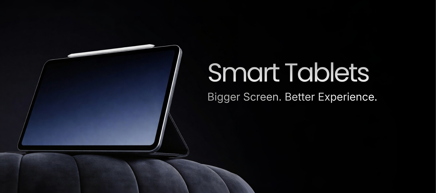Smart tablet on a dark background with text 'Smart Tablets' and 'Bigger Screen. Better Experience.'